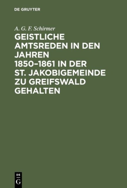 Geistliche Amtsreden in Den Jahren 1850-1861 in Der St. Jakobigemeinde Zu Greifswald Gehalten