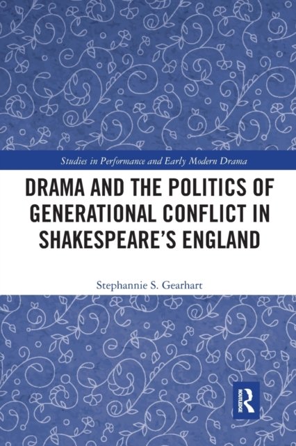 Drama and the Politics of Generational Conflict in Shakespeare''s England