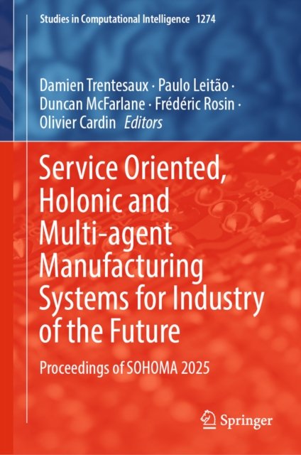 Service Oriented, Holonic and Multi-agent Manufacturing Systems for Industry of the Future