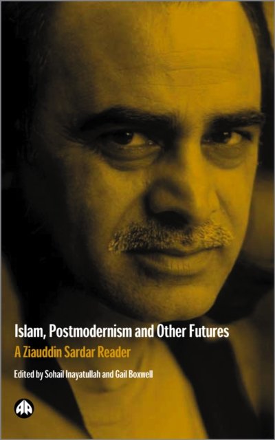 Islam, Postmodernism and Other Futures – A Ziauddin Sardar Reader