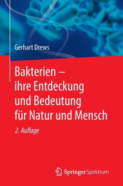 Bakterien – ihre Entdeckung und Bedeutung fur Natur und Mensch