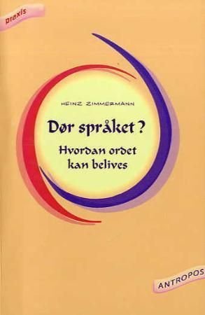 Dør språket? - hvordan ordet kan belives : språkmagi - språkmanipulasjon : språk som informasjonsbærer : språkfornyelse gjennom Rudolf Steiner