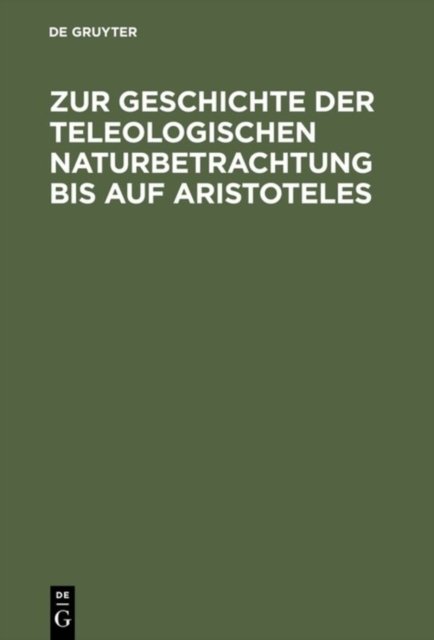 Zur Geschichte Der Teleologischen Naturbetrachtung Bis Auf Aristoteles