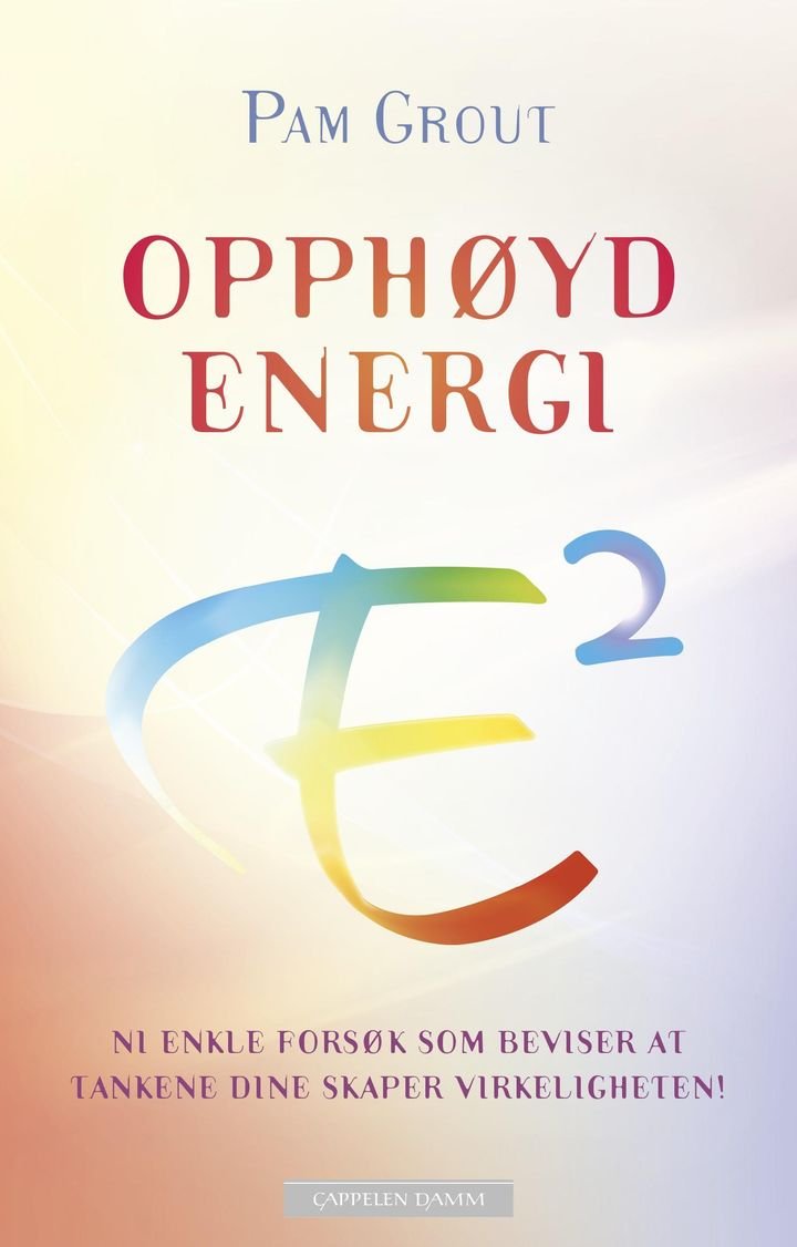 Opphøyd energi - E2 : ni enkle forsøk som beviser at tankene dine skaper virkeligheten!