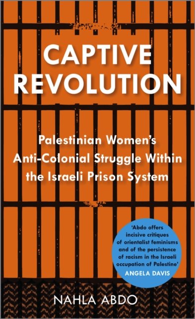 Captive Revolution – Palestinian Women's Anti–Colonial Struggle within the Israeli Prison System