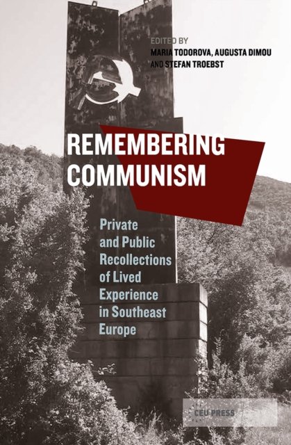 Remembering Communism – Private and Public Recollections of Lived Experience in Southeast Europe