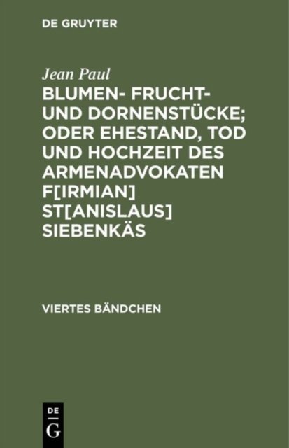Blumen- Frucht- und Dornenstucke; oder Ehestand, Tod und Hochzeit des Armenadvokaten F[irmian] St[anislaus] Siebenkas