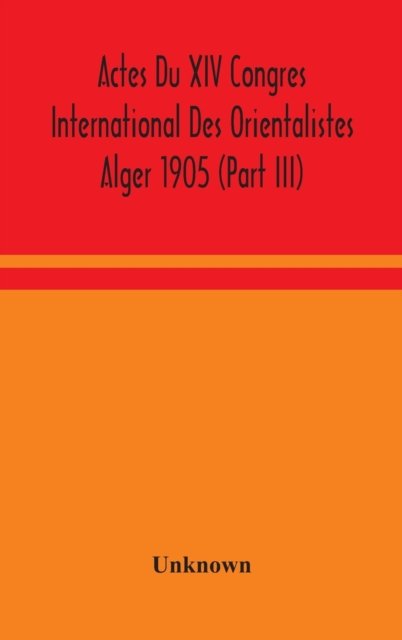 Actes Du Xiv Congres International Des Orientalistes Alger 1905 (Part III)
