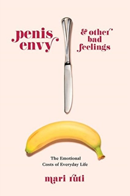 Penis Envy and Other Bad Feelings – The Emotional Costs of Everyday Life