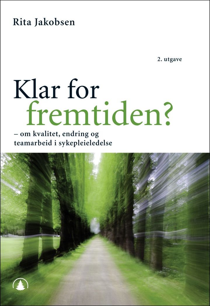 Klar for fremtiden? - om kvalitet, endring og teamarbeid i sykepleieledelse