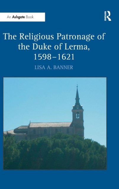 The Religious Patronage of the Duke of Lerma, 1598–1621