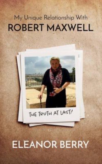 My Unique Relationship with Robert Maxwell: The Truth at Last