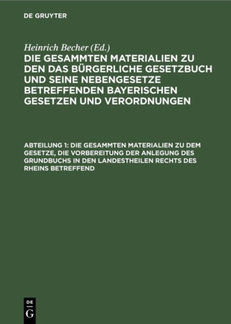 Die Gesammten Materialien Zu Dem Gesetze, Die Vorbereitung Der Anlegung Des Grundbuchs in Den Landestheilen Rechts Des Rheins Betreffend