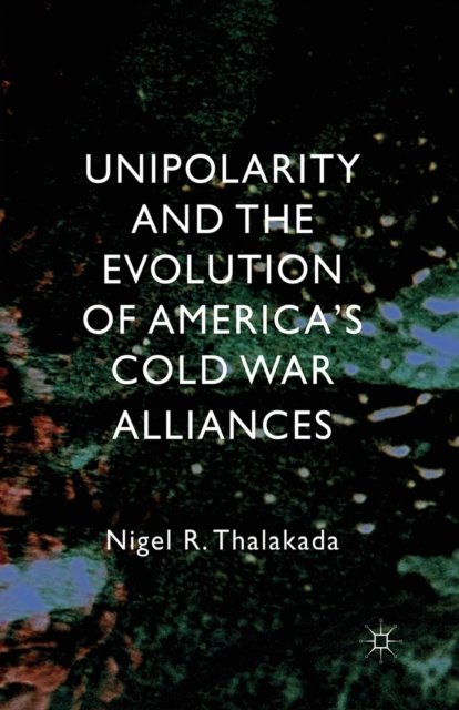 Unipolarity and the Evolution of America''s Cold War Alliances