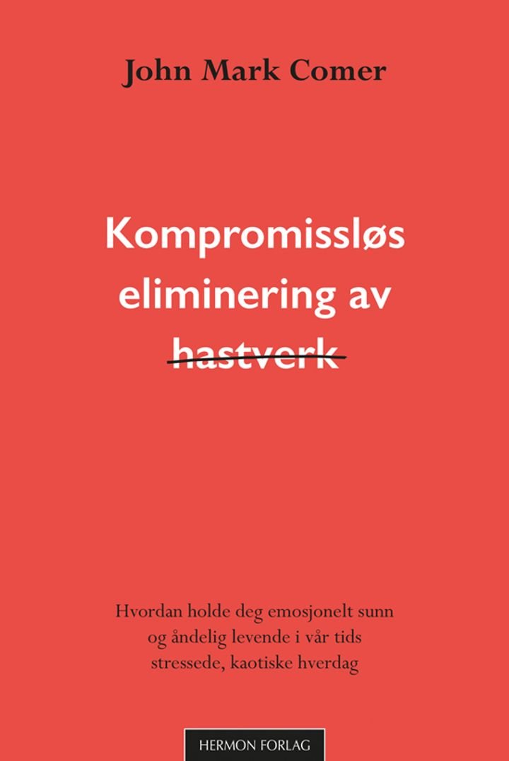 Kompromissløs eliminering av hastverk - hvordan holde deg emosjonelt sunn og åndelig levende i vår tids stressede, kaotiske hverdag