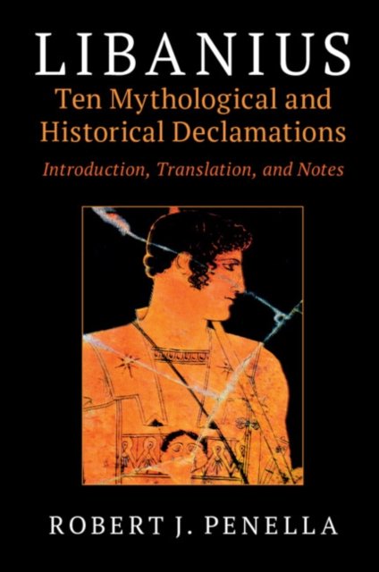 Libanius: Ten Mythological and Historical Declamations