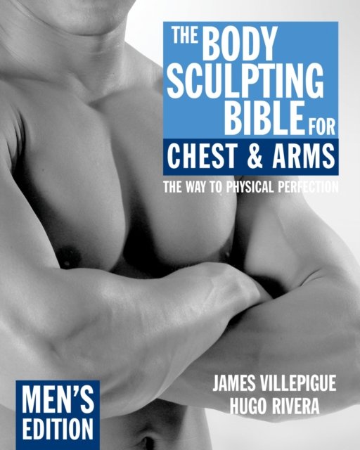 The Body Sculpting Bible for Chest & Arms: Men''s Edition