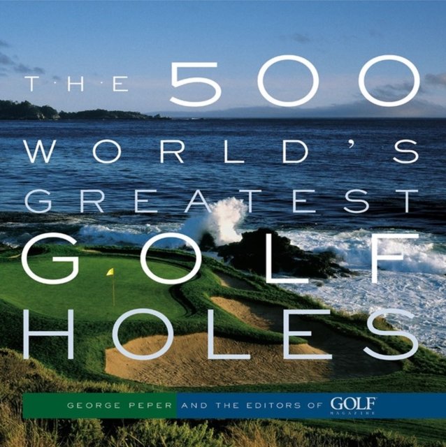 The 500 World''s Greatest Golf Holes