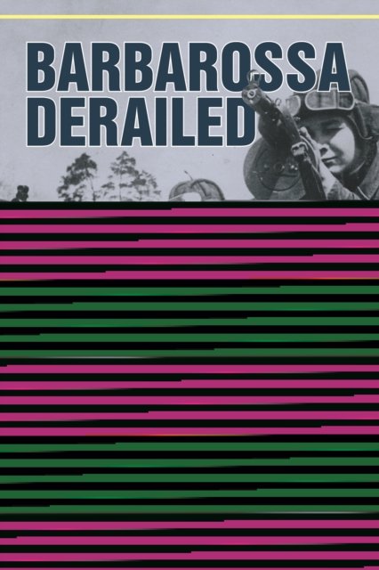 Barbarossa Derailed: The Battle for Smolensk 10 July-10 September 1941