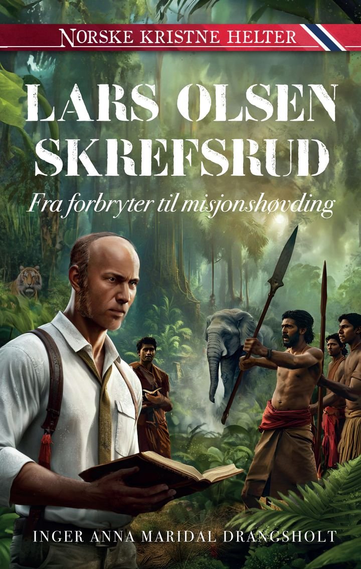 Lars Olsen Skrefsrud - fra forbryter til misjonshøvding
