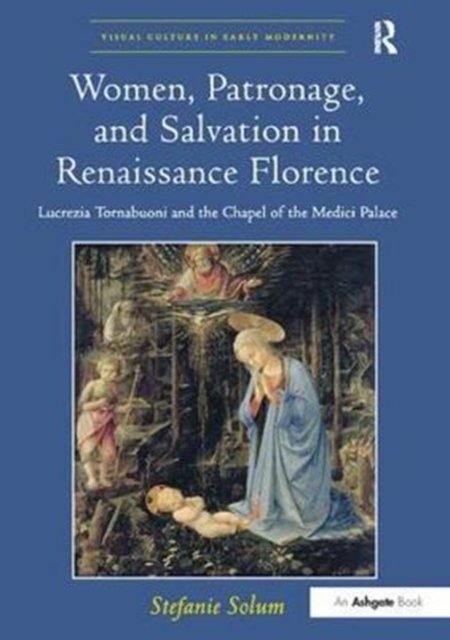 Women, Patronage, and Salvation in Renaissance Florence