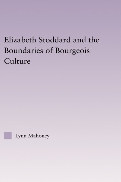 Elizabeth Stoddard and the Boundaries of Bourgeois Culture