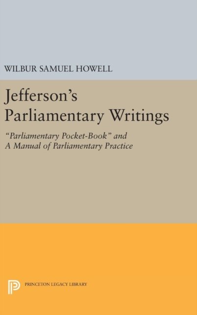Jefferson's Parliamentary Writings – Parliamentary Pocket–Book and A Manual of Parliamentary Practice. Second Series