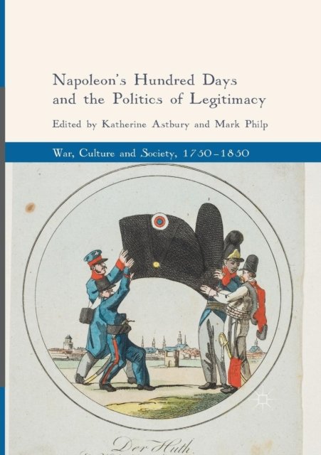 Napoleon''s Hundred Days and the Politics of Legitimacy