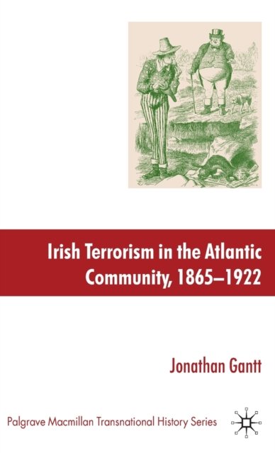Irish Terrorism in the Atlantic Community, 1865–1922