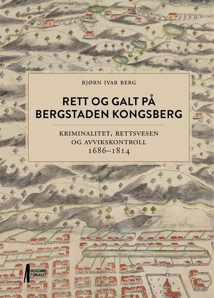 Rett og galt på bergstaden Kongsberg - kriminalitet, rettsvesen og avvikskontroll 1686-1814