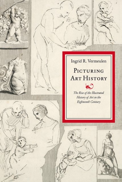 Picturing Art History – The Rise of the Illustrated History of Art in the Eighteenth Century
