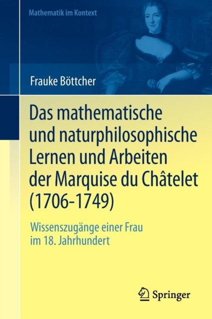 Das mathematische und naturphilosophische Lernen und Arbeiten der Marquise du Chatelet (1706-1749)