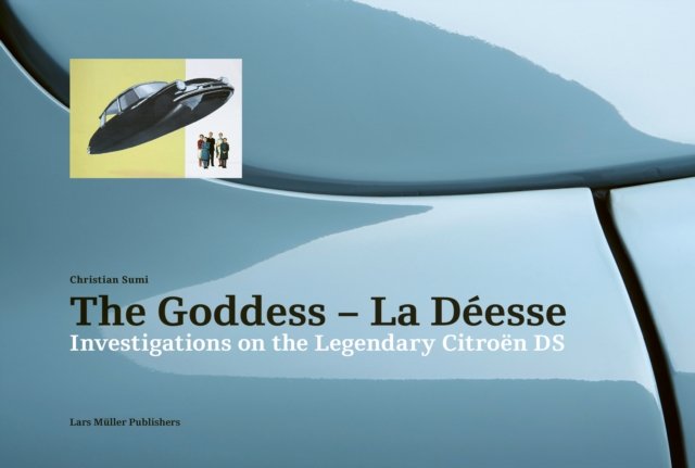 The Goddess – La Déesse – Investigations on the Legendary Citroën DS