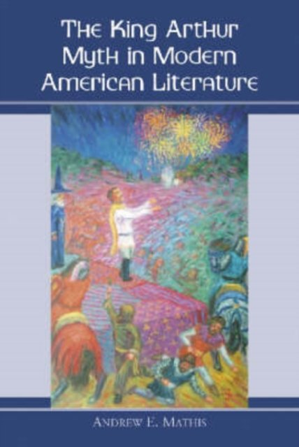 The King Arthur Myth in Modern American Literature