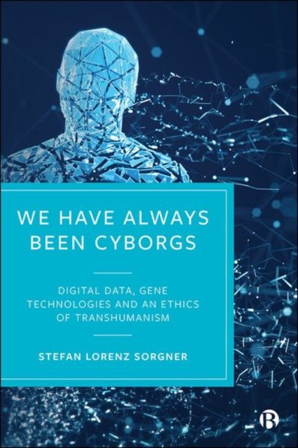 We Have Always Been Cyborgs – Digital Data, Gene T echnologies, and an Ethics of Transhumanism
