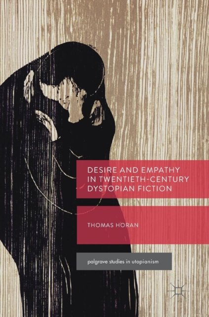 Desire and Empathy in Twentieth-Century Dystopian Fiction