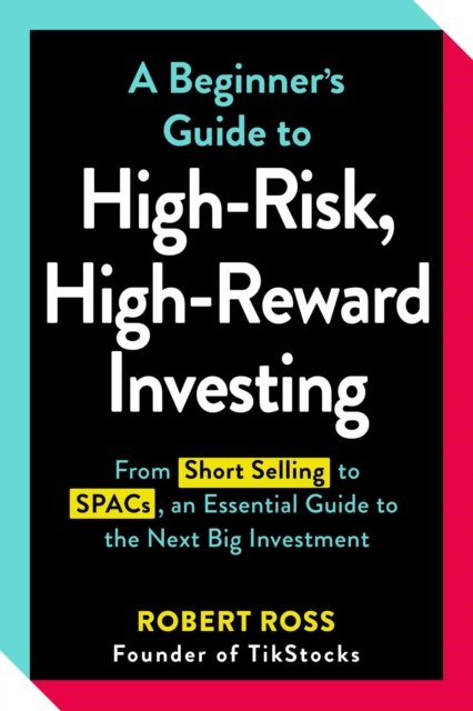 A Beginner''s Guide to High-Risk, High-Reward Investing