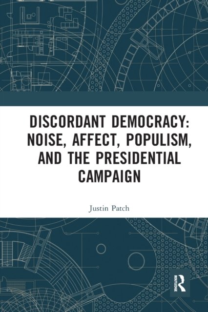 Discordant Democracy: Noise, Affect, Populism, and the Presidential Campaign