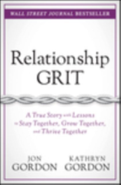 Relationship Grit – A True Story with Lessons to Stay Together, Grow Together, and Thrive Together