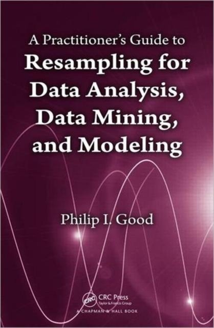 A Practitioner’s Guide to Resampling for Data Analysis, Data Mining, and Modeling