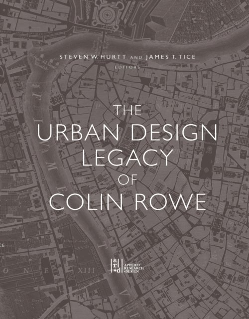 Urban Design Legacy of Colin Rowe