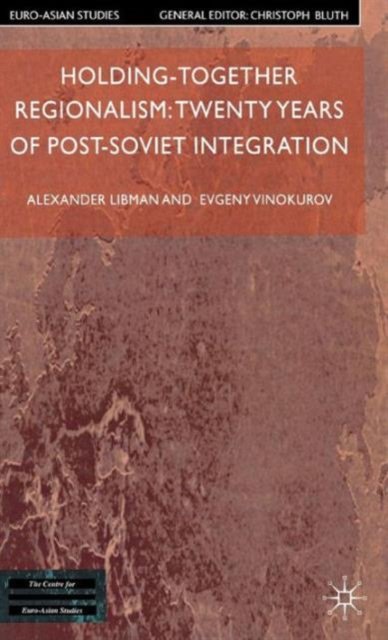 Holding-Together Regionalism: Twenty Years of Post-Soviet Integration