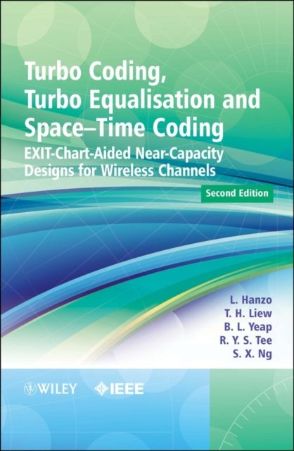Turbo Coding, Turbo Equalisation and Space–Time Coding – EXIT–Chart–Aided Near–Capacity Designs for Wireless Channels 2e
