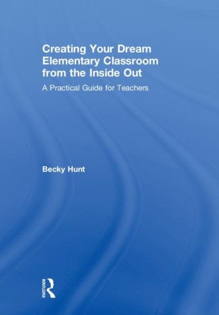 Creating Your Dream Elementary Classroom from the Inside Out