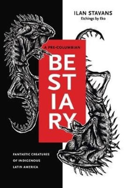 A Pre–Columbian Bestiary – Fantastic Creatures of Indigenous Latin America