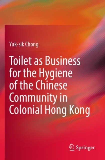 Toilet as Business for the Hygiene of the Chinese Community in Colonial Hong Kong