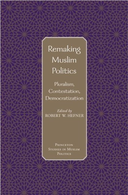 Remaking Muslim Politics – Pluralism, Contestation, Democratization
