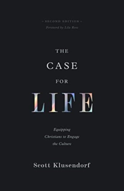 The Case for Life – Equipping Christians to Engage the Culture (Second Edition)