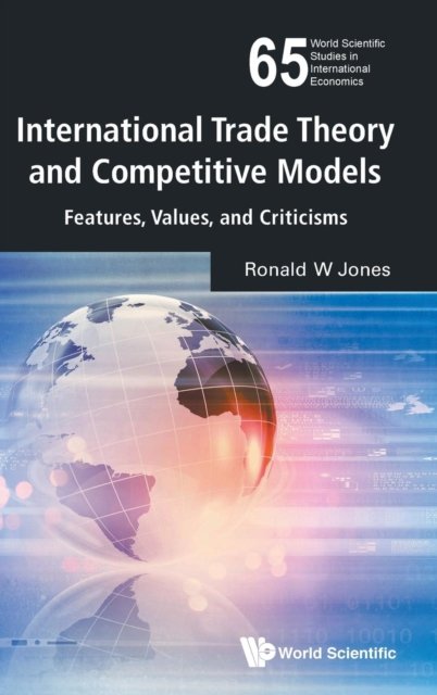 International Trade Theory And Competitive Models: Features, Values, And Criticisms