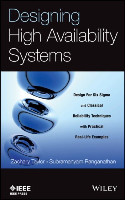 Designing High Availability Systems – Design for Six Sigma and Classical Reliability Techniques with Practical Real–Life Examples